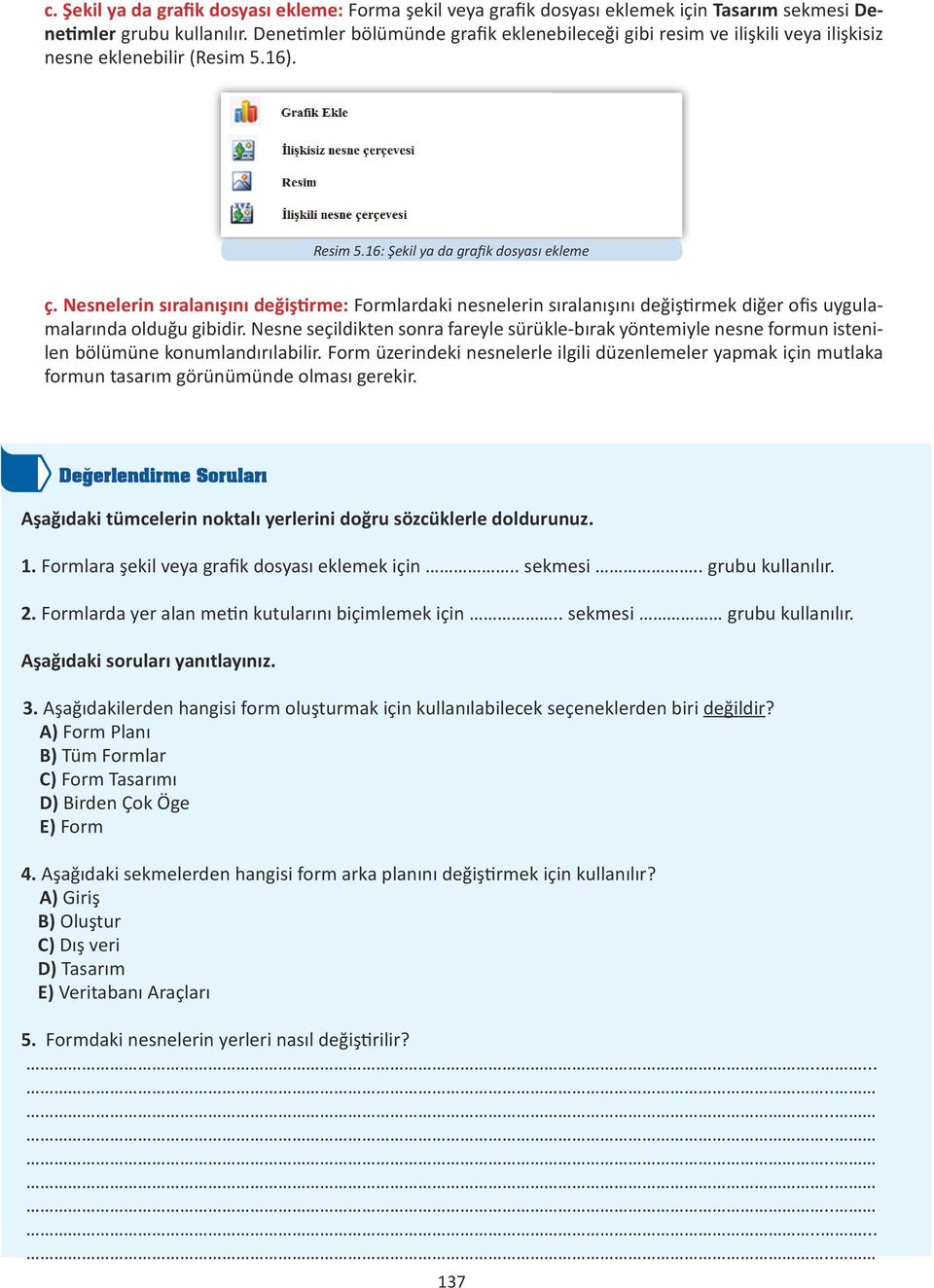 Nesnelerin sıralanışını değiştirme: Formlardaki nesnelerin sıralanışını değiştirmek diğer ofis uygulamalarında olduğu gibidir.