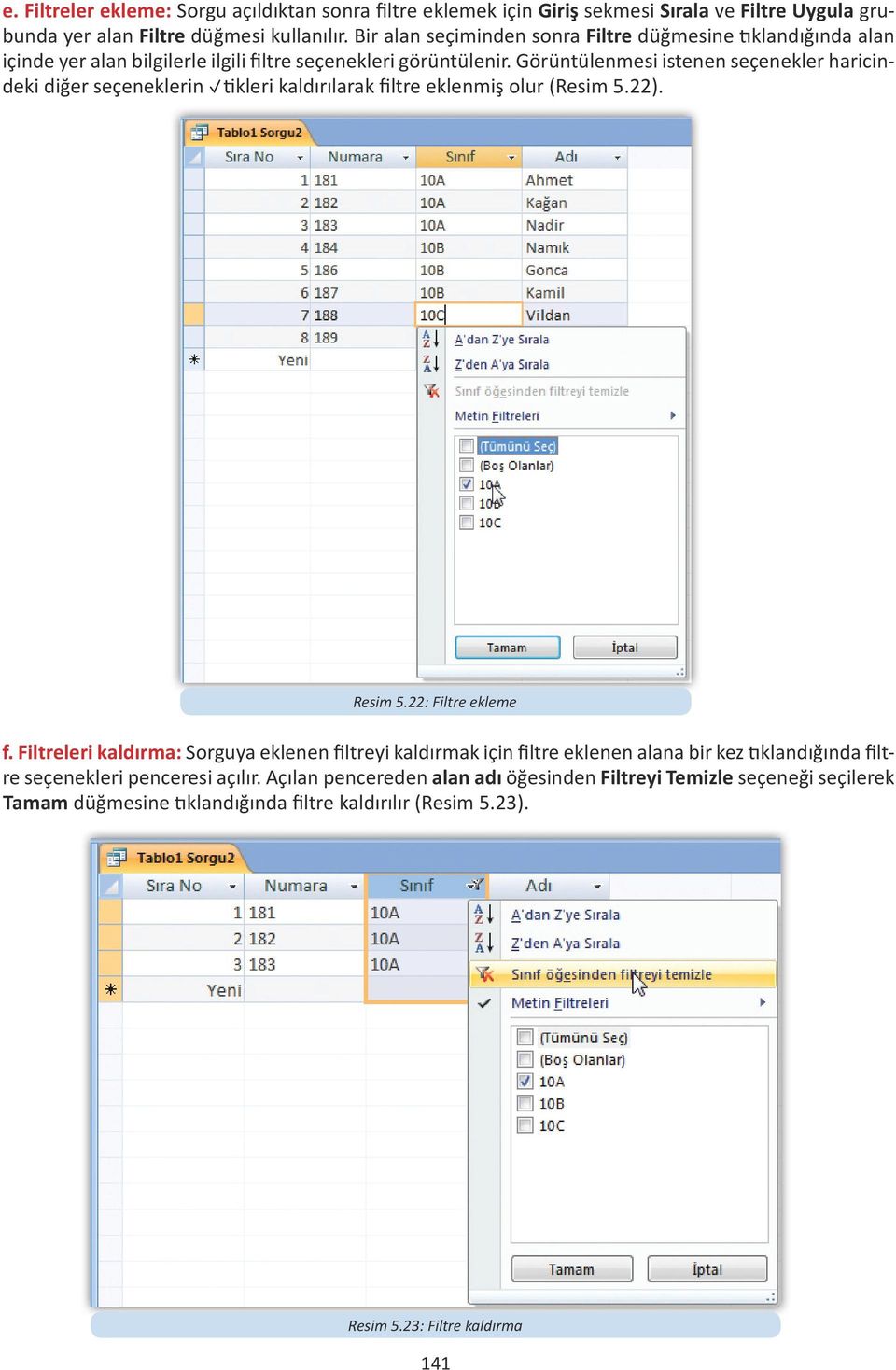 Görüntülenmesi istenen seçenekler haricindeki diğer seçeneklerin tikleri kaldırılarak filtre eklenmiş olur (Resim 5.22). Resim 5.22: Filtre ekleme f.