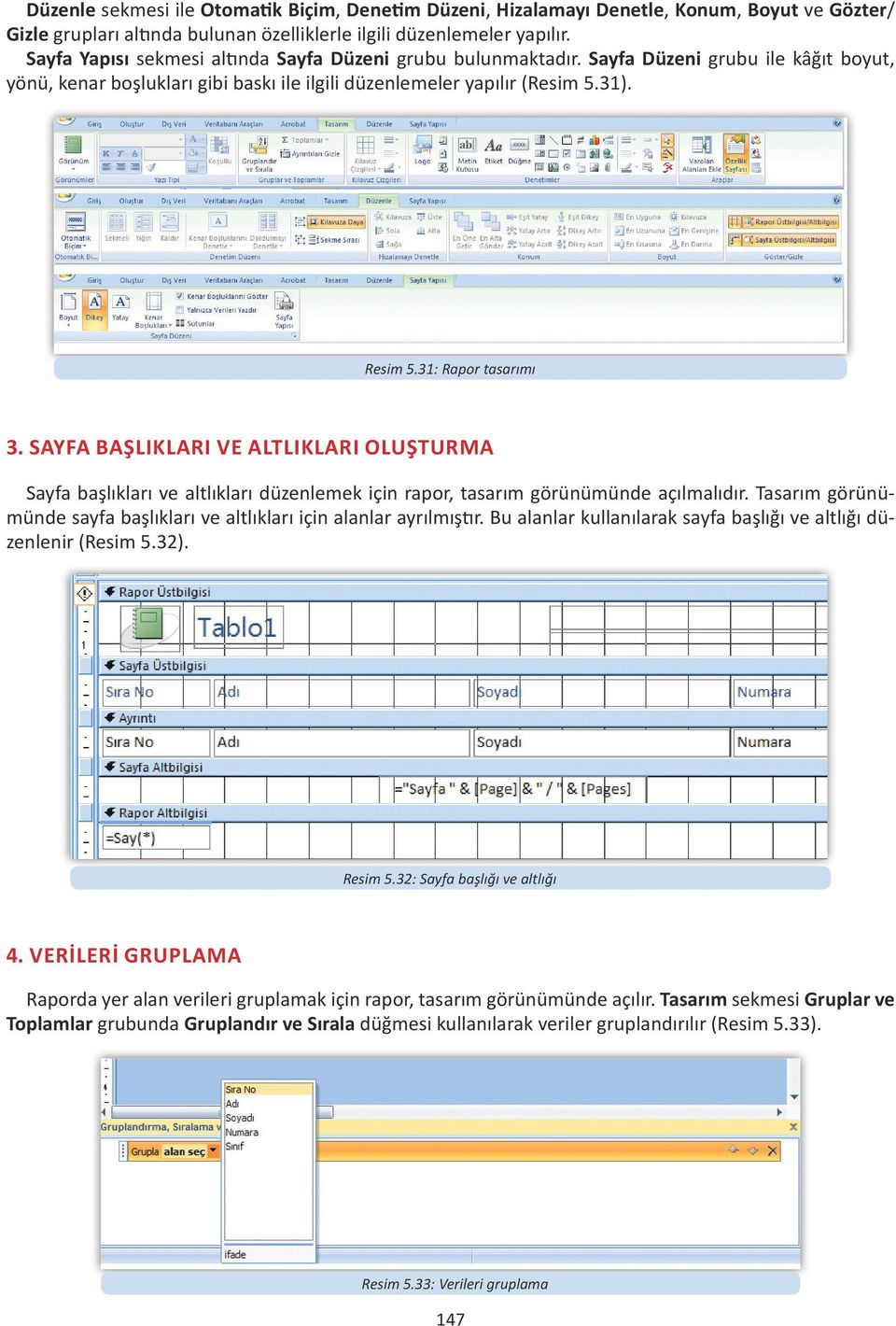 31: Rapor tasarımı 3. SAYFA BAŞLIKLARI VE ALTLIKLARI OLUŞTURMA Sayfa başlıkları ve altlıkları düzenlemek için rapor, tasarım görünümünde açılmalıdır.