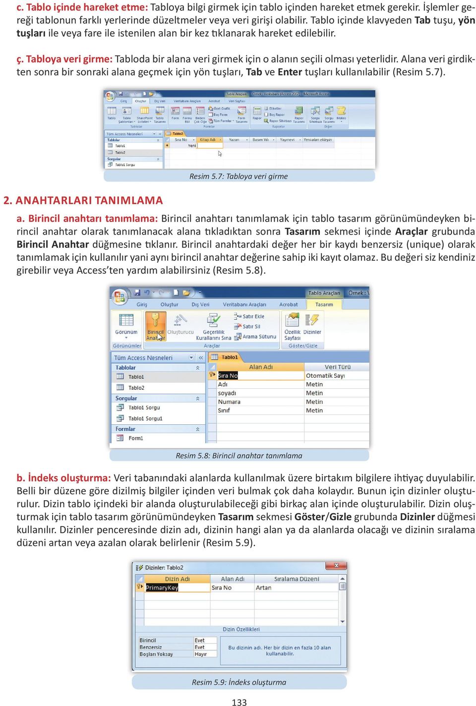 Tabloya veri girme: Tabloda bir alana veri girmek için o alanın seçili olması yeterlidir.