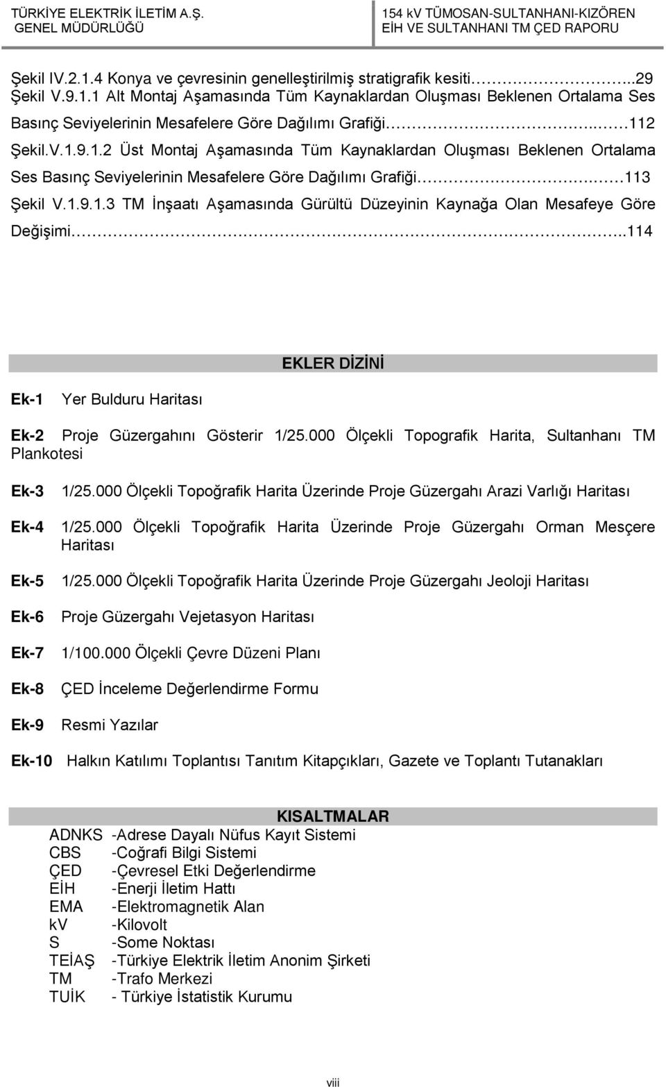 .114 EKLER DİZİNİ Ek-1 Yer Bulduru Haritası Ek-2 Proje Güzergahını Gösterir 1/25.000 Ölçekli Topografik Harita, Sultanhanı TM Plankotesi Ek-3 1/25.