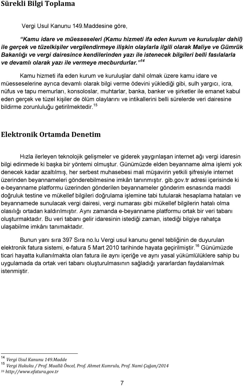 vergi dairesince kendilerinden yazı ile istenecek bilgileri belli fasılalarla ve devamlı olarak yazı ile vermeye mecburdurlar.