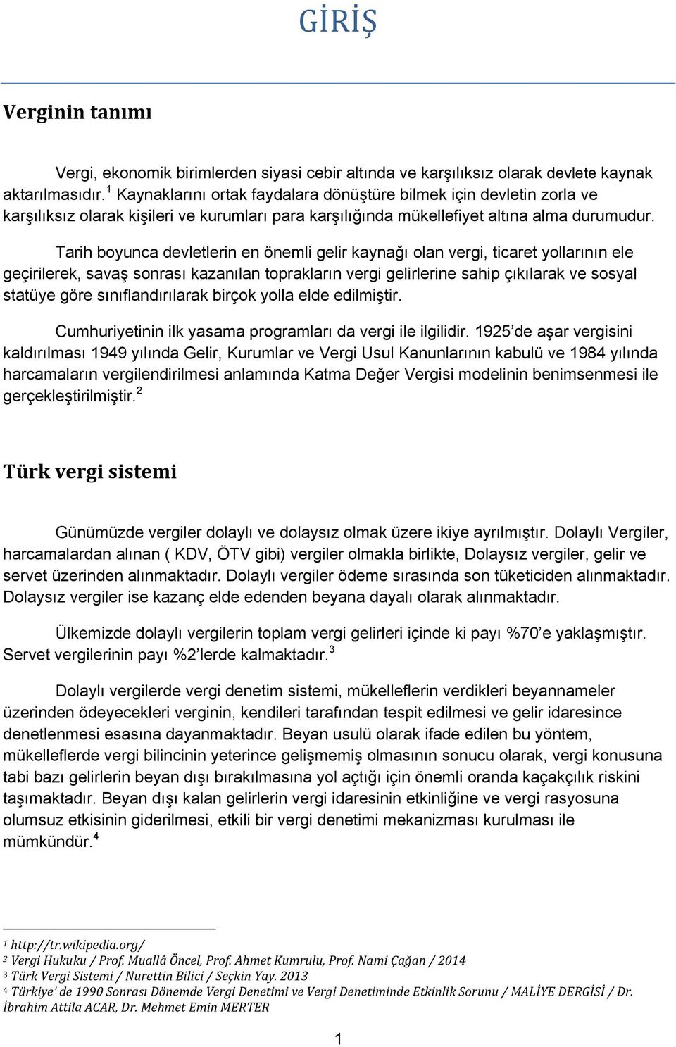 Tarih boyunca devletlerin en önemli gelir kaynağı olan vergi, ticaret yollarının ele geçirilerek, savaş sonrası kazanılan toprakların vergi gelirlerine sahip çıkılarak ve sosyal statüye göre