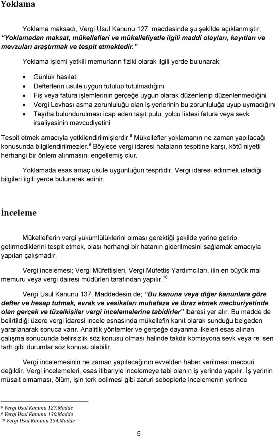 Yoklama işlemi yetkili memurların fiziki olarak ilgili yerde bulunarak; Günlük hasılatı Defterlerin usule uygun tutulup tutulmadığını Fiş veya fatura işlemlerinin gerçeğe uygun olarak düzenlenip