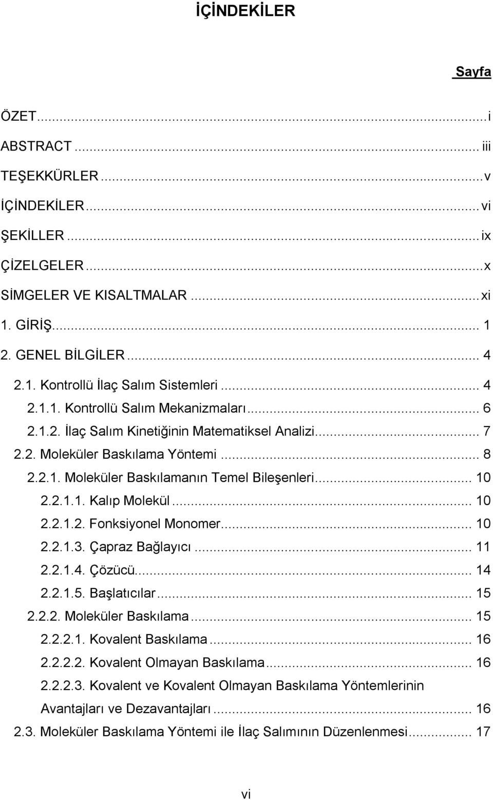 .. 10 2.2.1.2. Fonksiyonel Monomer... 10 2.2.1.3. Çapraz Bağlayıcı... 11 2.2.1.4. Çözücü... 14 2.2.1.5. Başlatıcılar... 15 2.2.2. Moleküler Baskılama... 15 2.2.2.1. Kovalent Baskılama... 16 2.2.2.2. Kovalent Olmayan Baskılama.