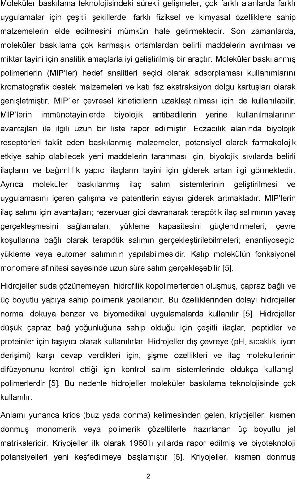 Moleküler baskılanmış polimerlerin (MIP ler) hedef analitleri seçici olarak adsorplaması kullanımlarını kromatografik destek malzemeleri ve katı faz ekstraksiyon dolgu kartuşları olarak