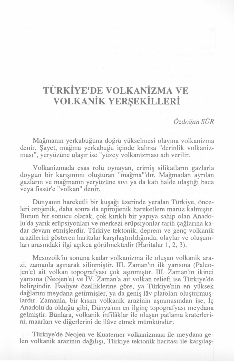 Volkanizmada esas rolü oynayan, erimiş silikatların gazlarla doygun bir karışımını oluşturan "mağma"'dır.