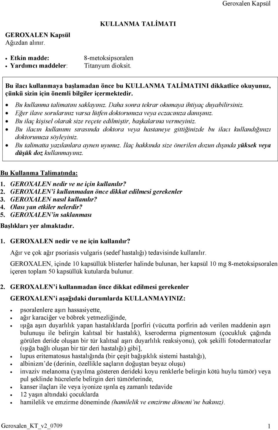 Daha sonra tekrar okumaya ihtiyaç duyabilirsiniz. Eğer ilave sorularınız varsa lütfen doktorunuza veya eczacınıza danışınız. Bu ilaç kişisel olarak size reçete edilmiştir, başkalarına vermeyiniz.