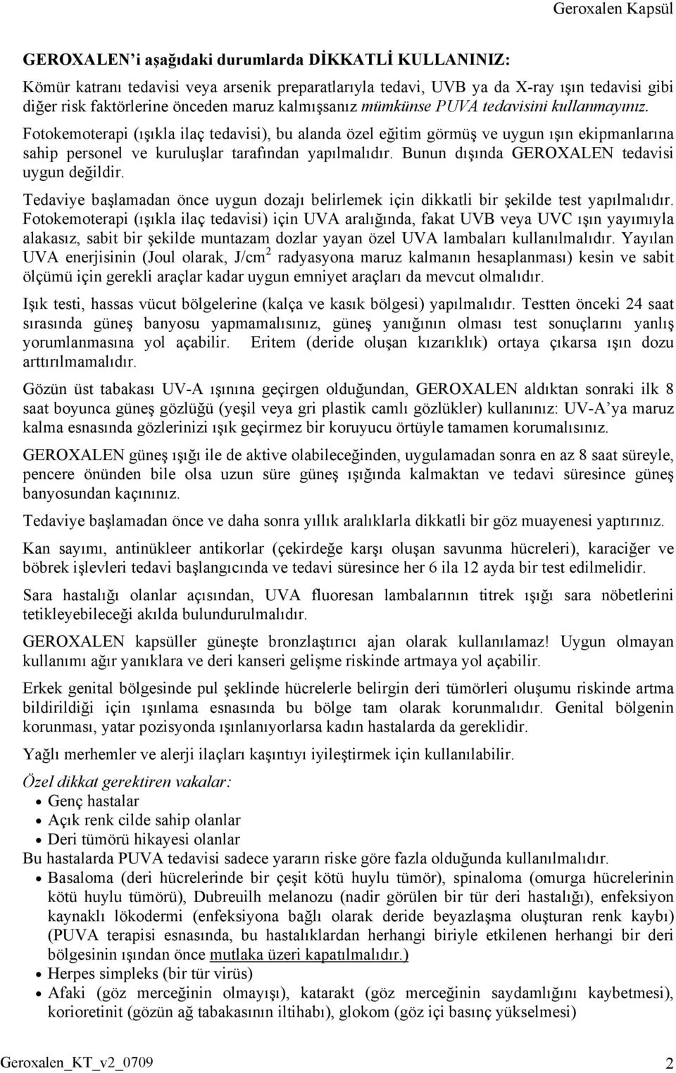 Bunun dışında GEROXALEN tedavisi uygun değildir. Tedaviye başlamadan önce uygun dozajı belirlemek için dikkatli bir şekilde test yapılmalıdır.