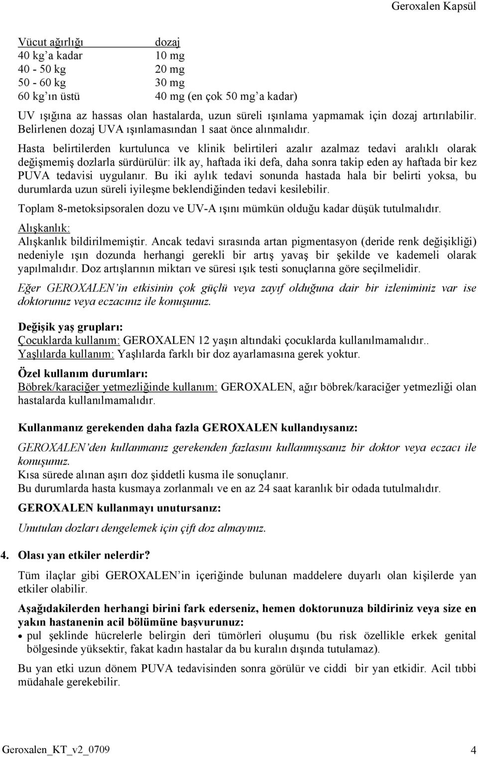 Hasta belirtilerden kurtulunca ve klinik belirtileri azalır azalmaz tedavi aralıklı olarak değişmemiş dozlarla sürdürülür: ilk ay, haftada iki defa, daha sonra takip eden ay haftada bir kez PUVA