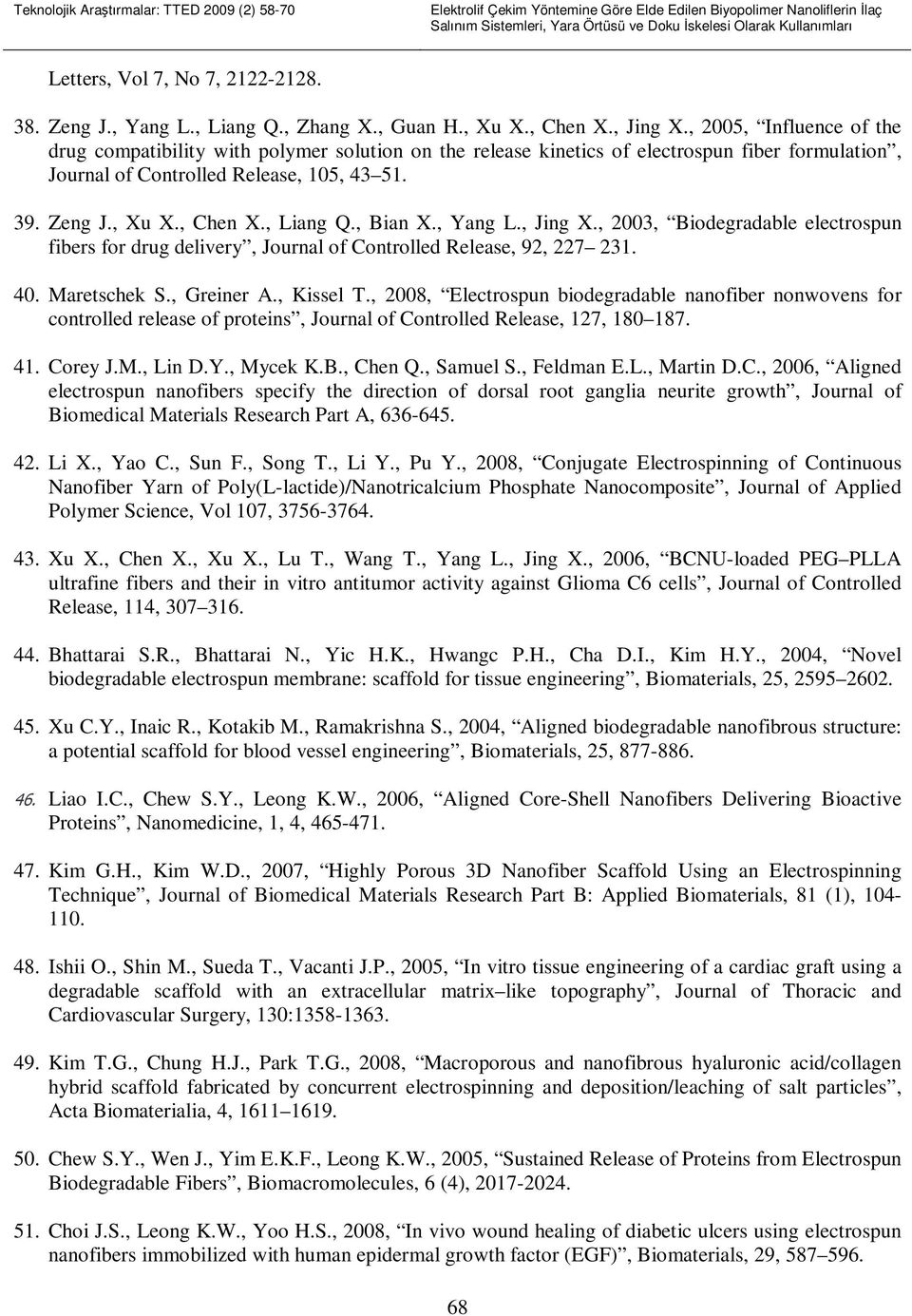 , 2005, Influence of the drug compatibility with polymer solution on the release kinetics of electrospun fiber formulation, Journal of Controlled Release, 105, 43 51. 39. Zeng J., Xu X., Chen X.