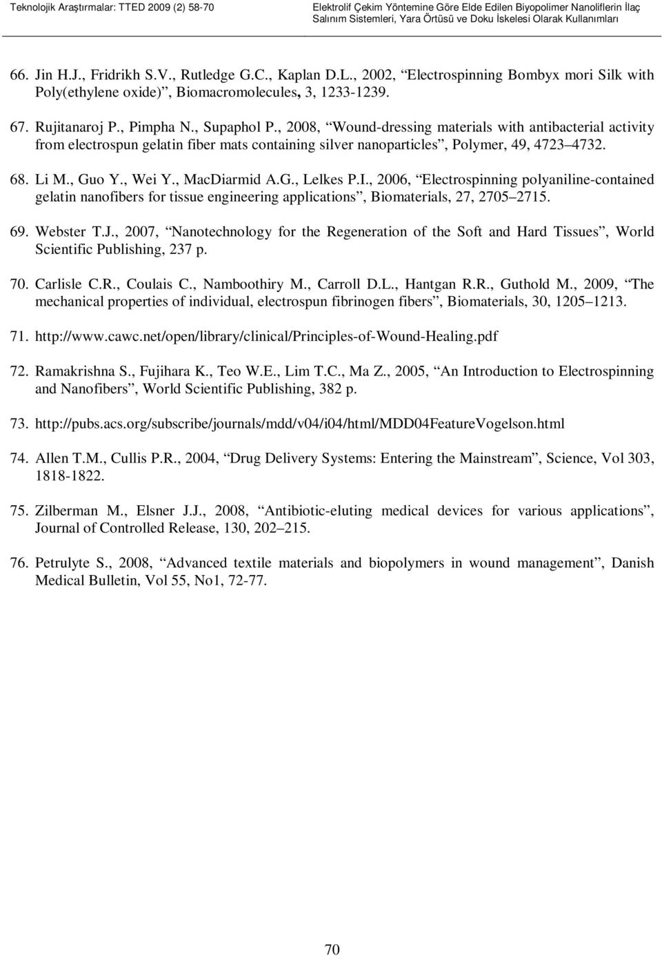 , 2008, Wound-dressing materials with antibacterial activity from electrospun gelatin fiber mats containing silver nanoparticles, Polymer, 49, 4723 4732. 68. Li M., Guo Y., Wei Y., MacDiarmid A.G., Lelkes P.