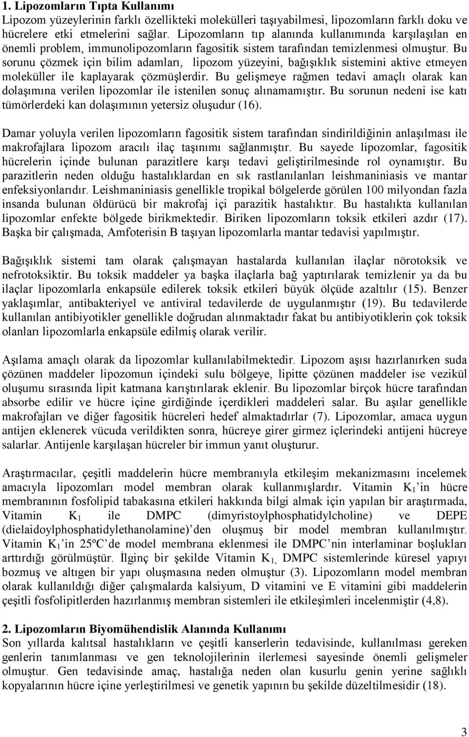 Bu sorunu çözmek için bilim adamları, lipozom yüzeyini, bağışıklık sistemini aktive etmeyen moleküller ile kaplayarak çözmüşlerdir.