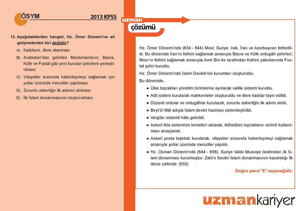 üzerinde menziller yapılması D) Zorunlu askerliğe ilk adımın atılması E) İlk İslam donanmasının oluşturulması Hz. Ömer Dönemi nde (634-644) Mısır, Suriye, Irak, İran ve Azerbaycan fethedildi.