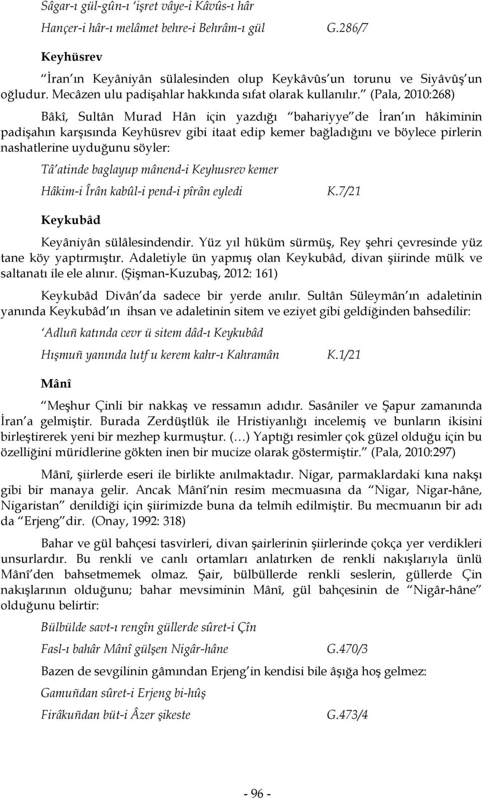 (Pala, 2010:268) Bâkî, Sultân Murad Hân için yazdığı bahariyye de İran ın hâkiminin padişahın karşısında Keyhüsrev gibi itaat edip kemer bağladığını ve böylece pirlerin nashatlerine uyduğunu söyler: