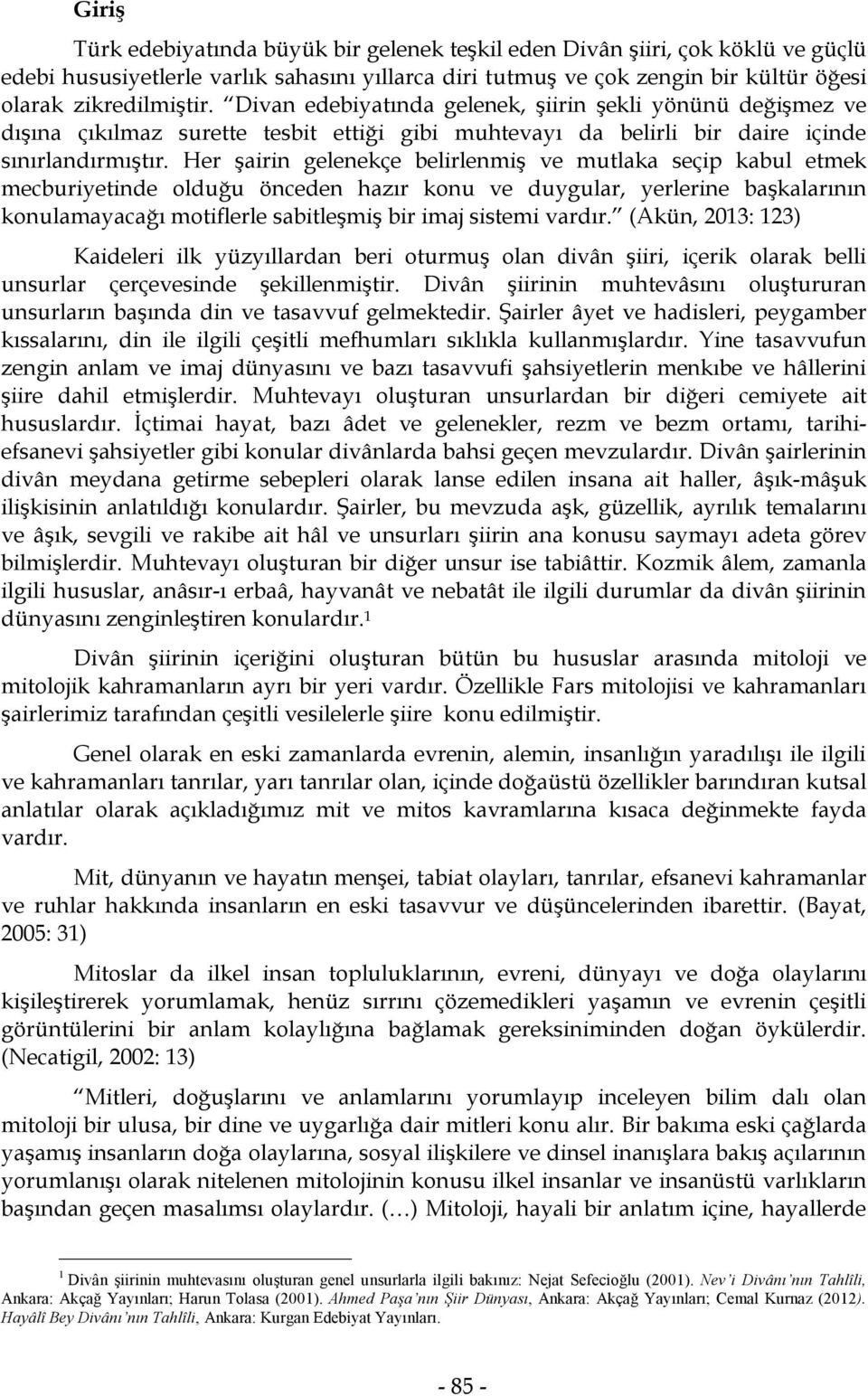 Her şairin gelenekçe belirlenmiş ve mutlaka seçip kabul etmek mecburiyetinde olduğu önceden hazır konu ve duygular, yerlerine başkalarının konulamayacağı motiflerle sabitleşmiş bir imaj sistemi