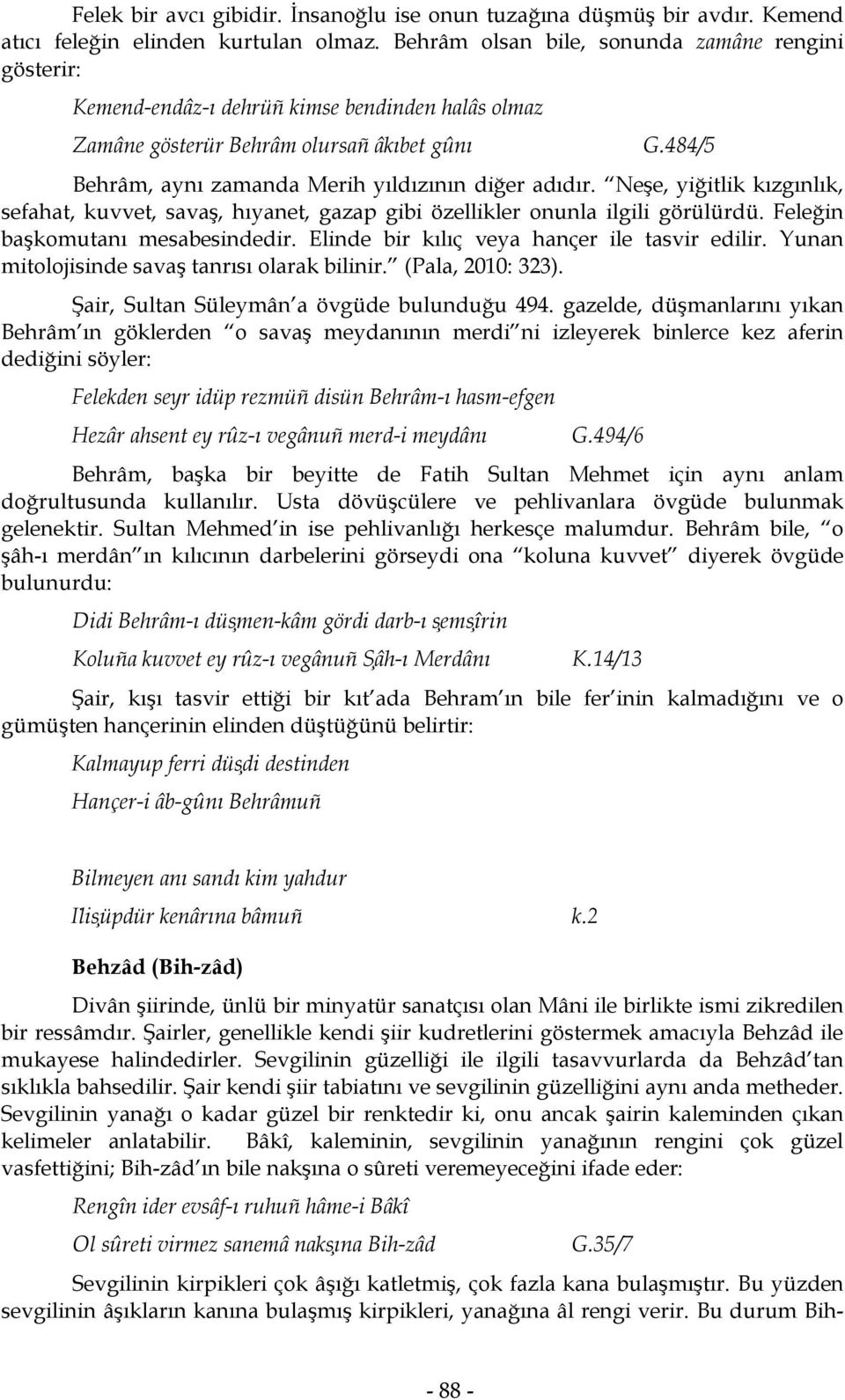 484/5 Behrâm, aynı zamanda Merih yıldızının diğer adıdır. Neşe, yiğitlik kızgınlık, sefahat, kuvvet, savaş, hıyanet, gazap gibi özellikler onunla ilgili görülürdü. Feleğin başkomutanı mesabesindedir.