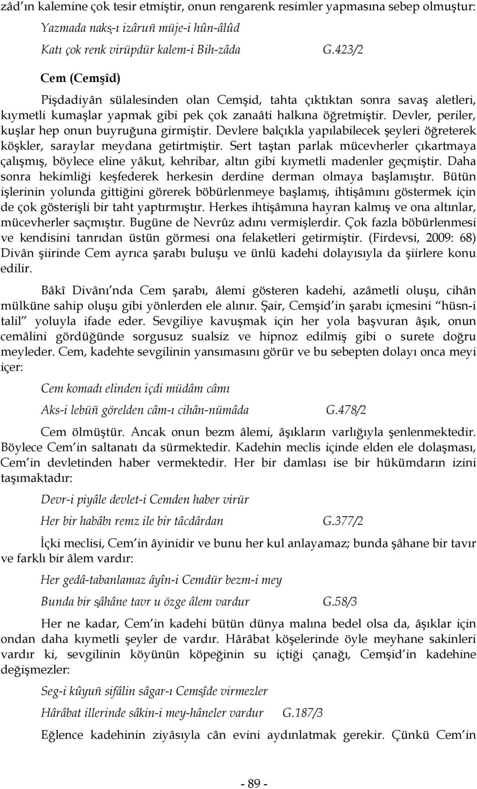 Devler, periler, kuşlar hep onun buyruğuna girmiştir. Devlere balçıkla yapılabilecek şeyleri öğreterek köşkler, saraylar meydana getirtmiştir.