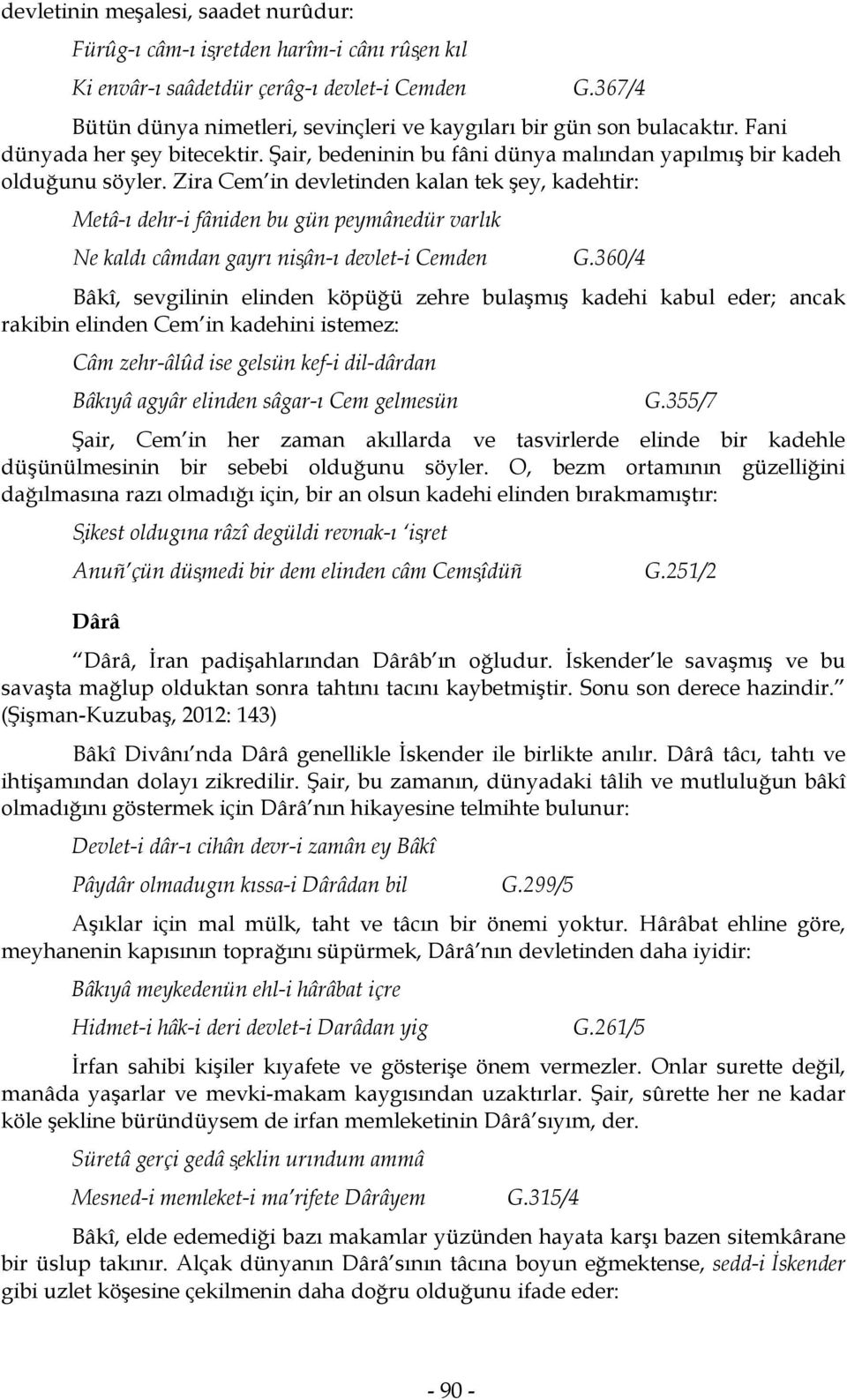 Zira Cem in devletinden kalan tek şey, kadehtir: Metâ-ı dehr-i fâniden bu gün peymânedür varlık Ne kaldı câmdan gayrı nis ân-ı devlet-i Cemden G.