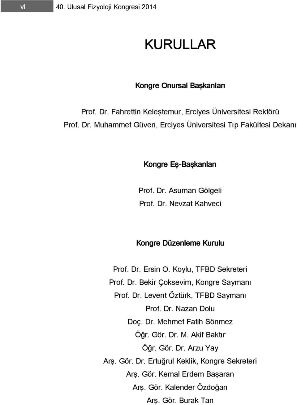 Dr. Nevzat Kahveci Kongre Düzenleme Kurulu Prof. Dr. Ersin O. Koylu, TFBD Sekreteri Prof. Dr. Bekir Çoksevim, Kongre Saymanı Prof. Dr. Levent Öztürk, TFBD Saymanı Prof.