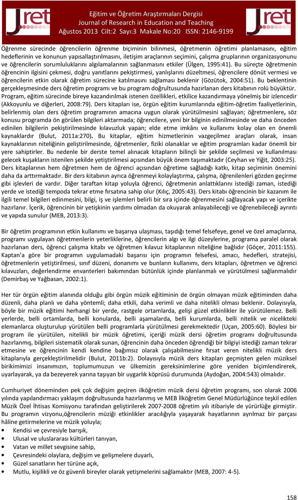 Bu süreçte öğretmenin öğrencinin ilgisini çekmesi, doğru yanıtlarını pekiştirmesi, yanlışlarını düzeltmesi, öğrencilere dönüt vermesi ve öğrencilerin etkin olarak öğretim sürecine katılmasını