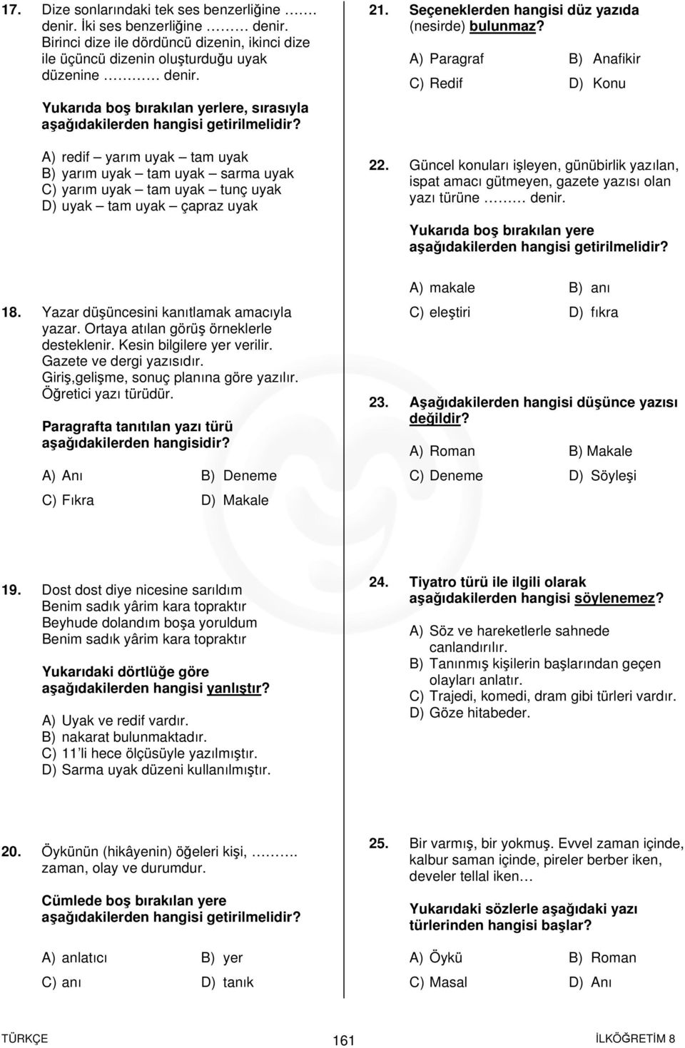 A) redif yarım uyak tam uyak B) yarım uyak tam uyak sarma uyak C) yarım uyak tam uyak tunç uyak D) uyak tam uyak çapraz uyak 21. Seçeneklerden hangisi düz yazıda (nesirde) bulunmaz?