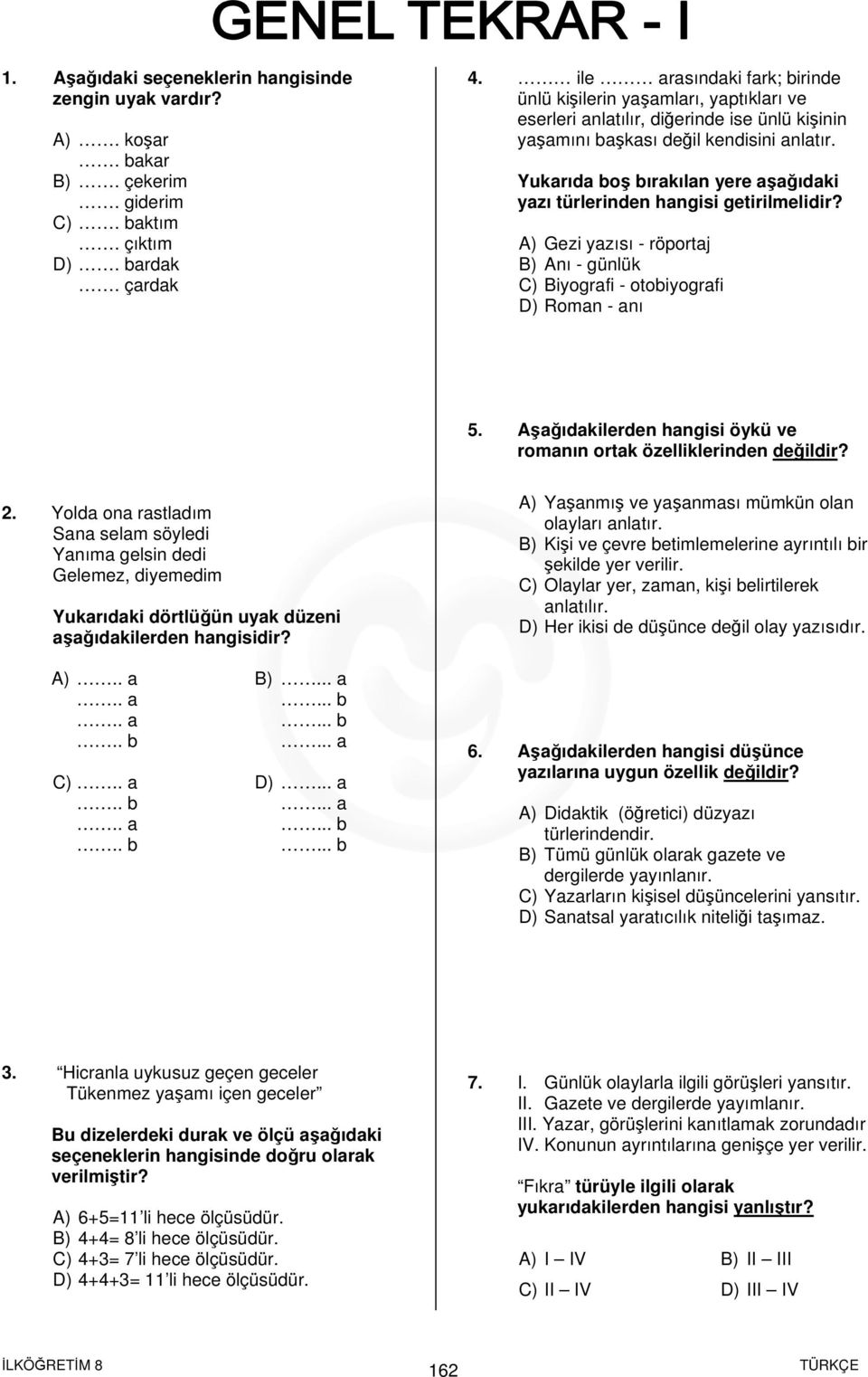 Yukarıda boş bırakılan yere aşağıdaki yazı türlerinden hangisi getirilmelidir? A) Gezi yazısı - röportaj B) Anı - günlük C) Biyografi - otobiyografi D) Roman - anı 5.