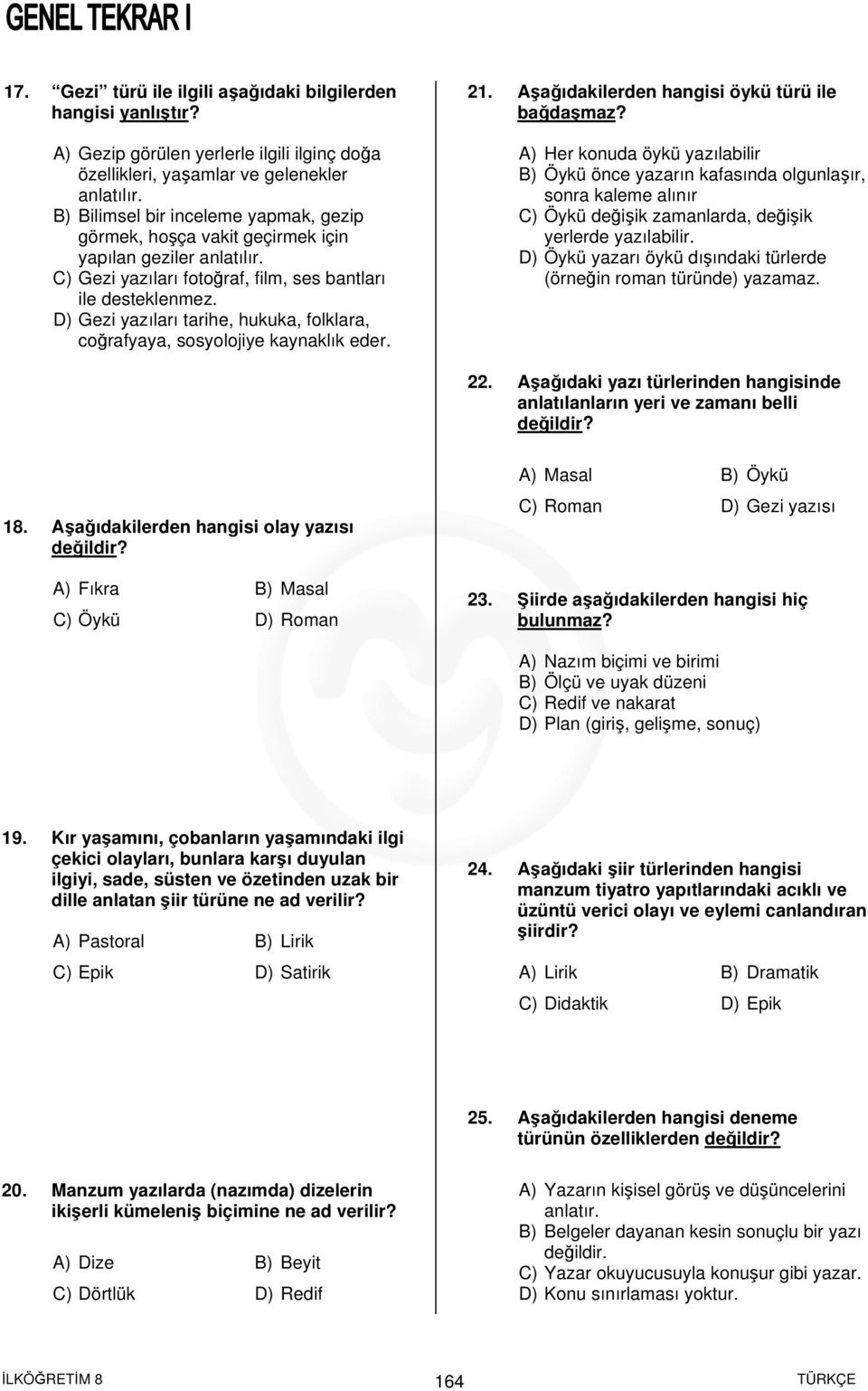 D) Gezi yazıları tarihe, hukuka, folklara, coğrafyaya, sosyolojiye kaynaklık eder. 21. Aşağıdakilerden hangisi öykü türü ile bağdaşmaz?