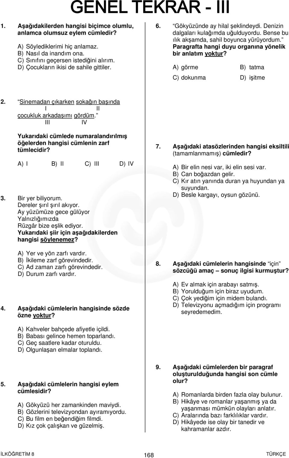 Paragrafta hangi duyu organına yönelik bir anlatım yoktur? A) görme B) tatma C) dokunma D) işitme 2. Sinemadan çıkarken sokağın başında I II çocukluk arkadaşımı gördüm.