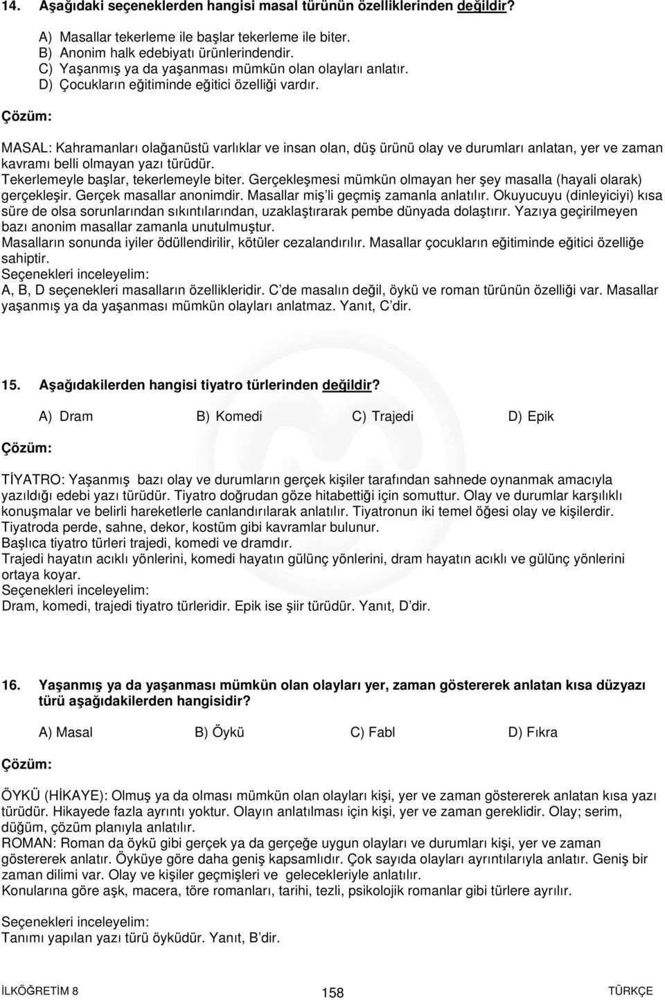 MASAL: Kahramanları olağanüstü varlıklar ve insan olan, düş ürünü olay ve durumları anlatan, yer ve zaman kavramı belli olmayan yazı türüdür. Tekerlemeyle başlar, tekerlemeyle biter.