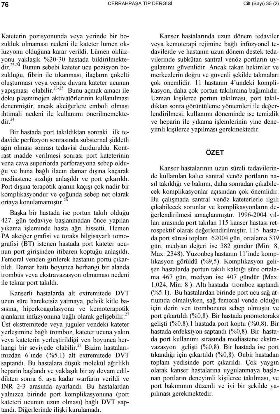 3-4 Bunun sebebi kateter ucu pozisyon bozukluğu, fibrin ile tıkanması, ilaçların çökelti oluşturması veya venöz duvara kateter ucunun yapışması olabilir.