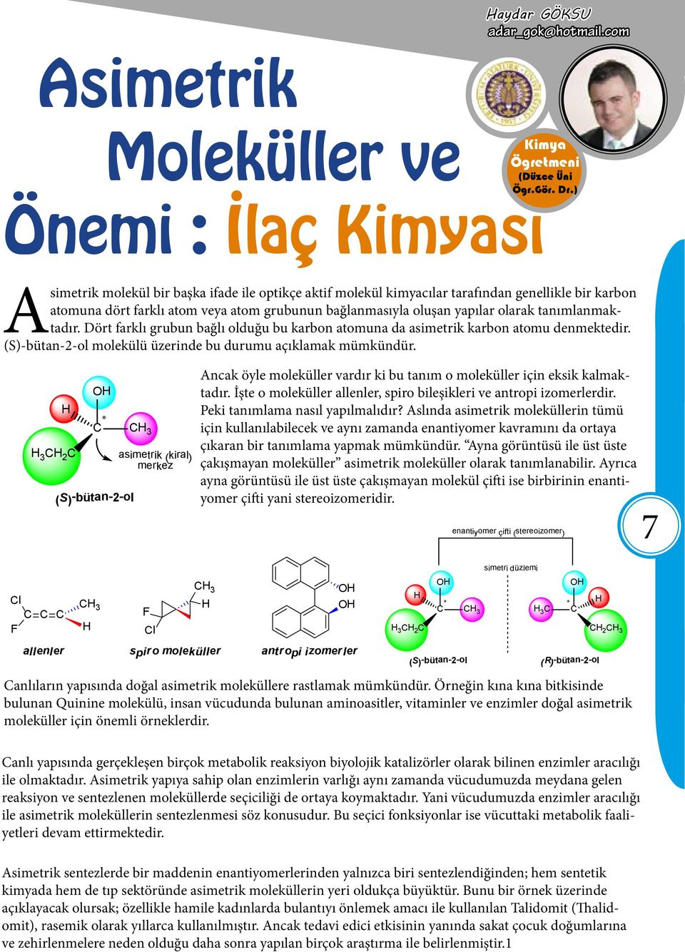 olarak tanımlanmaktadır. Dört farklı grubun bağlı olduğu bu karbon atomuna da asimetrik karbon atomu denmektedir. (S)-bütan-2-ol molekülü üzerinde bu durumu açıklamak mümkündür.