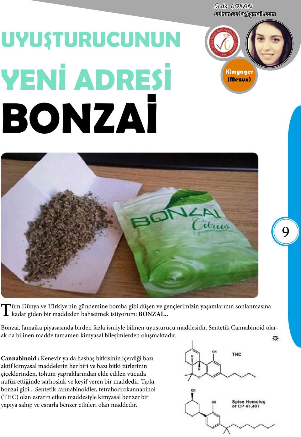 BONZAİ... Bonzai, Jamaika piyasasında birden fazla ismiyle bilinen uyuşturucu maddesidir. Sentetik Cannabinoid olarak da bilinen madde tamamen kimyasal bileşimlerden oluşmaktadır.