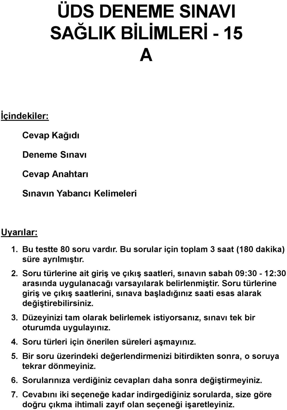 Soru türlerine giriş ve çıkış saatlerini, sınava başladığınız saati esas alarak değiştirebilirsiniz. 3. Düzeyinizi tam olarak belirlemek istiyorsanız, sınavı tek bir oturumda uygulayınız. 4.