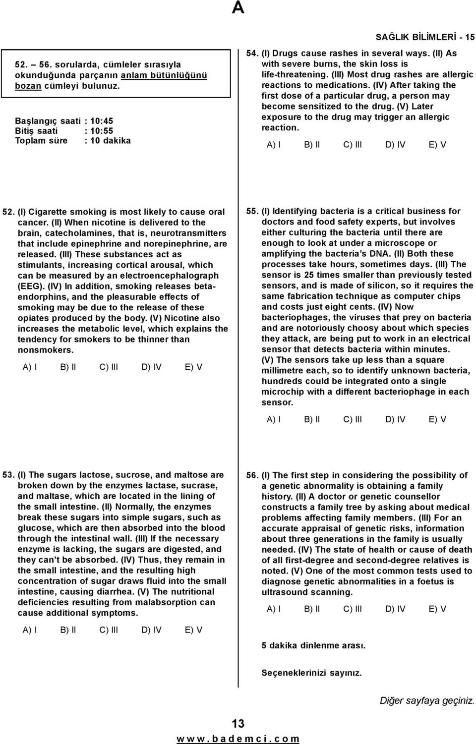 (IV) After taking the first dose of a particular drug, a person may become sensitized to the drug. (V) Later exposure to the drug may trigger an allergic reaction. A) I B) II C) III D) IV E) V 52.