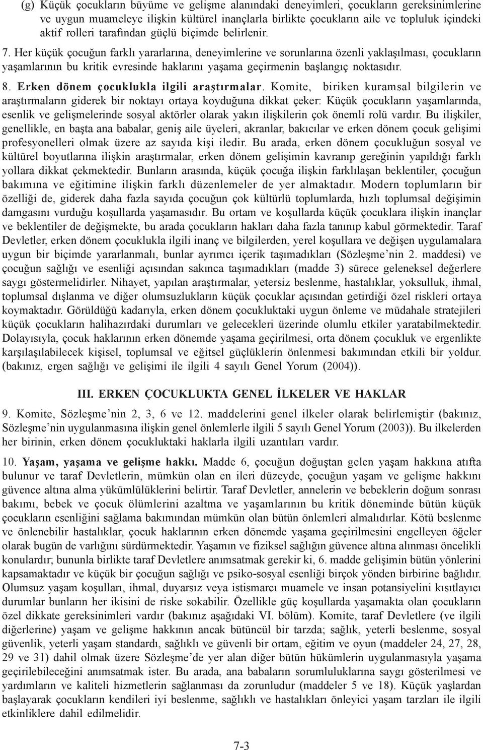 Her küçük çocuğun farklı yararlarına, deneyimlerine ve sorunlarına özenli yaklaşılması, çocukların yaşamlarının bu kritik evresinde haklarını yaşama geçirmenin başlangıç noktasıdır. 8.