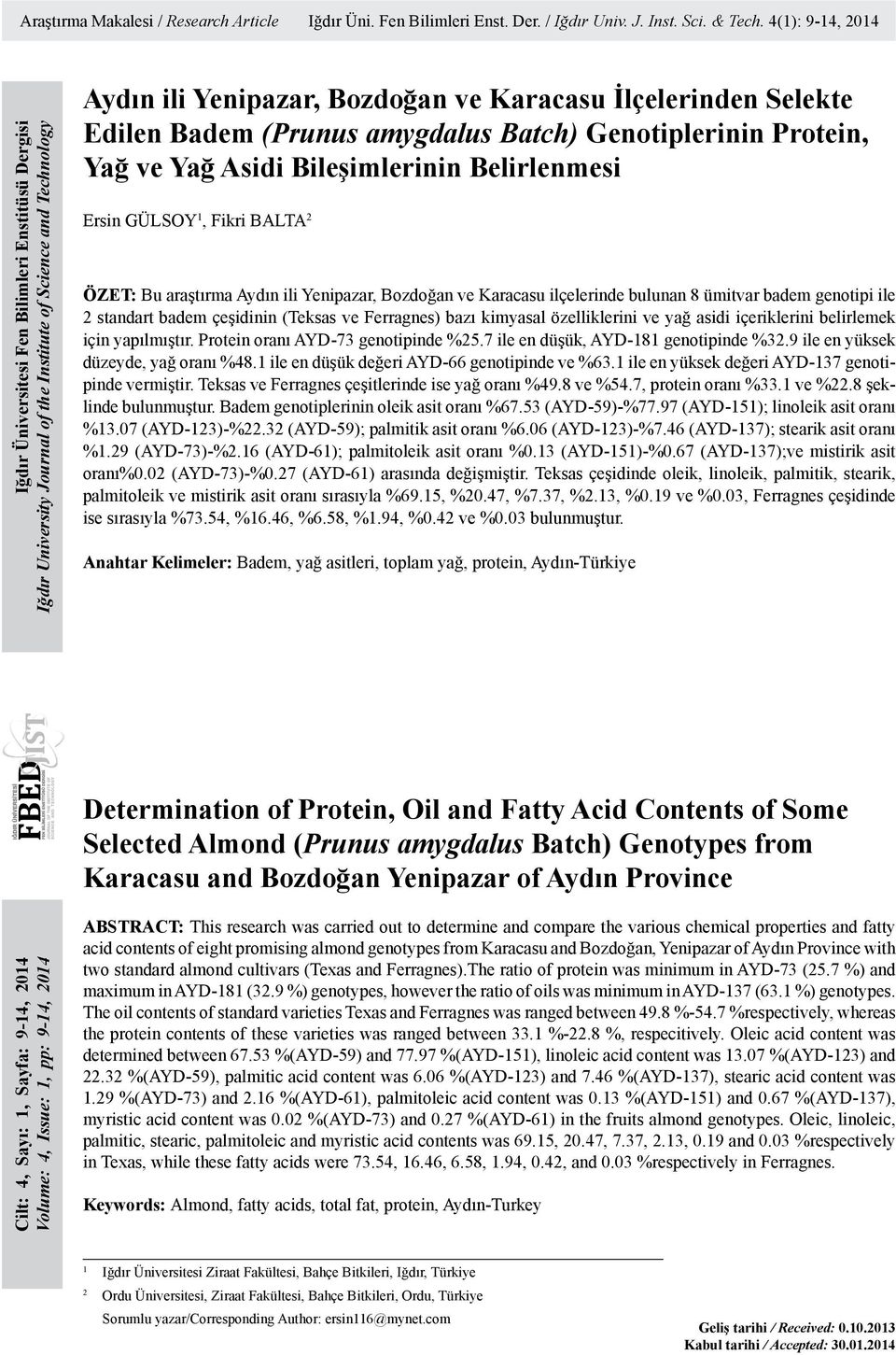 Edilen Badem (Prunus amygdalus Batch) Genotiplerinin Protein, Yağ ve Yağ Asidi Bileşimlerinin Belirlenmesi Ersin GÜLSOY 1, Fikri BALTA 2 ÖZET: Bu araştırma Aydın ili Yenipazar, Bozdoğan ve Karacasu