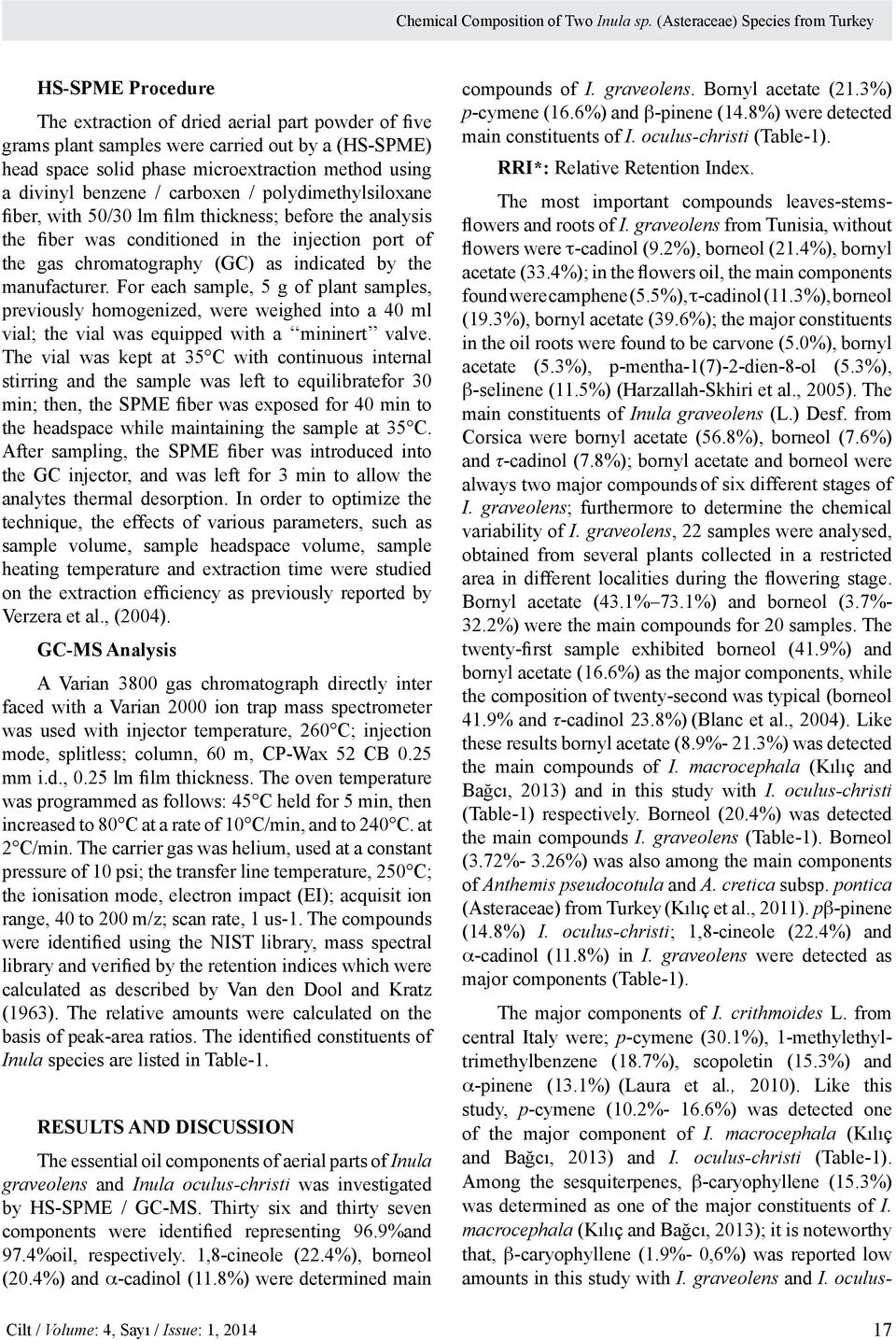 using a divinyl benzene / carboxen / polydimethylsiloxane fiber, with 50/30 lm film thickness; before the analysis the fiber was conditioned in the injection port of the gas chromatography (GC) as