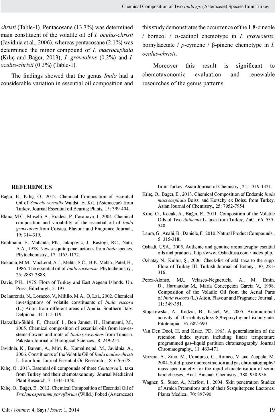 The findings showed that the genus Inula had a considerable variation in essential oil composition and this study demonstrates the occurrence of the 1,8-cineole / borneol / a-cadinol chemotype in I.