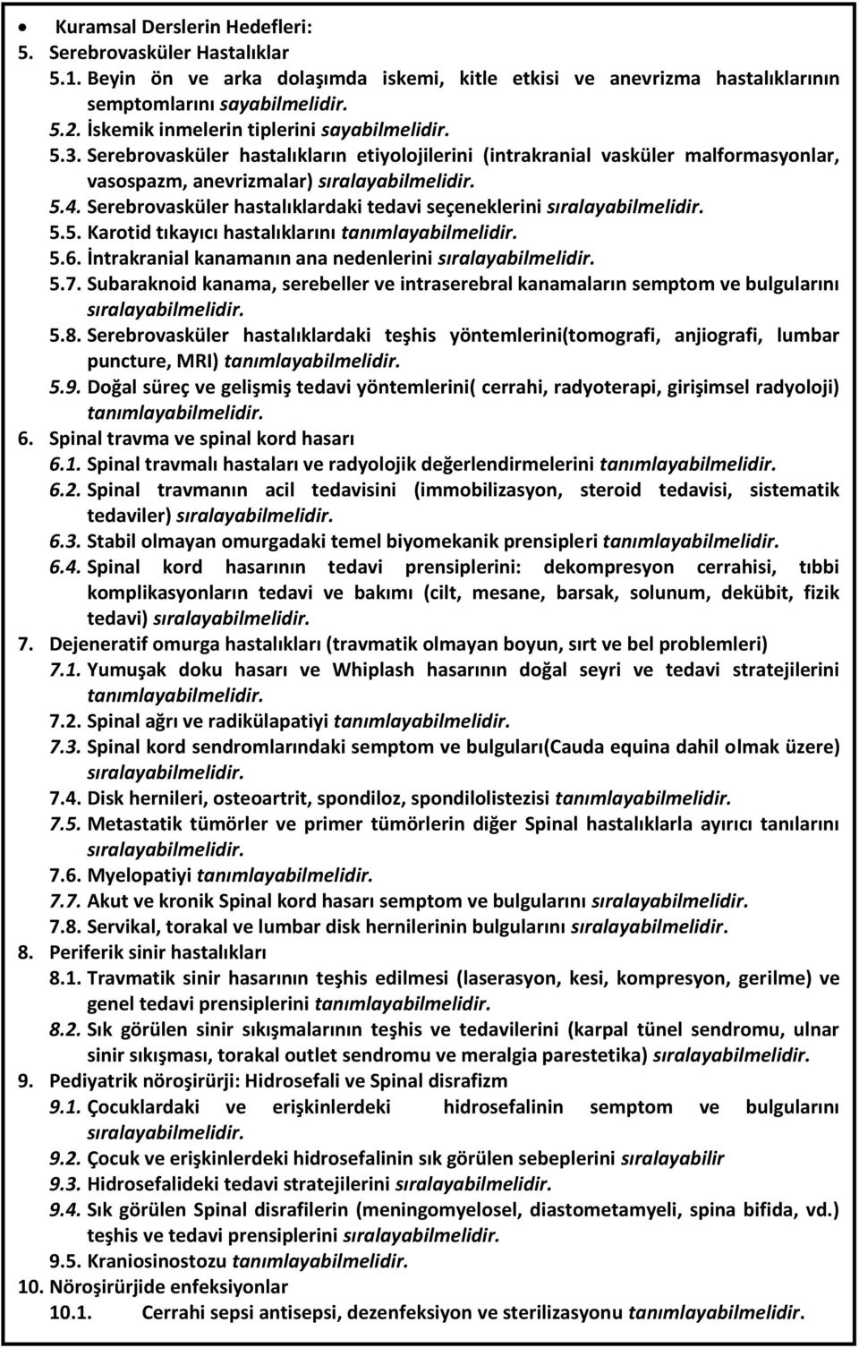 Serebrovasküler hastalıklardaki tedavi seçeneklerini sıralayabilmelidir. 5.5. Karotid tıkayıcı hastalıklarını tanımlayabilmelidir. 5.6. İntrakranial kanamanın ana nedenlerini sıralayabilmelidir. 5.7.