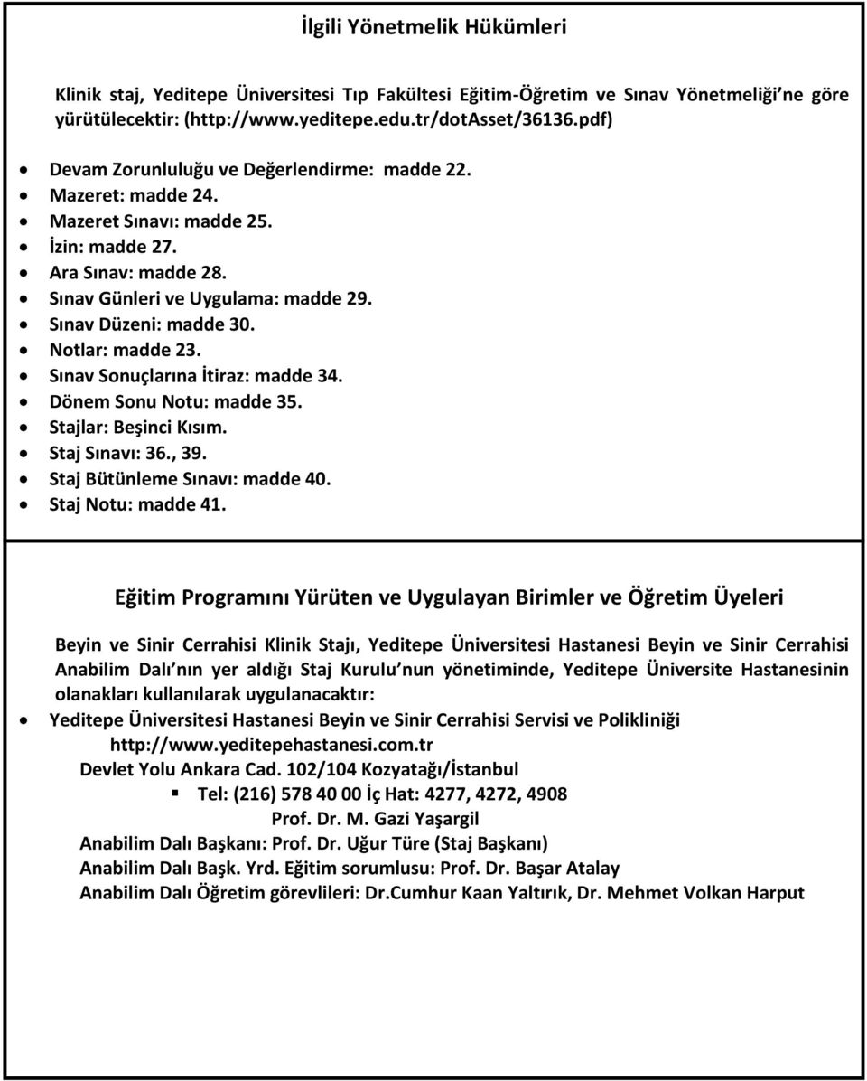 Notlar: madde 23. Sınav Sonuçlarına İtiraz: madde 34. Dönem Sonu Notu: madde 35. Stajlar: Beşinci Kısım. Staj Sınavı: 36., 39. Staj Bütünleme Sınavı: madde 40. Staj Notu: madde 41.