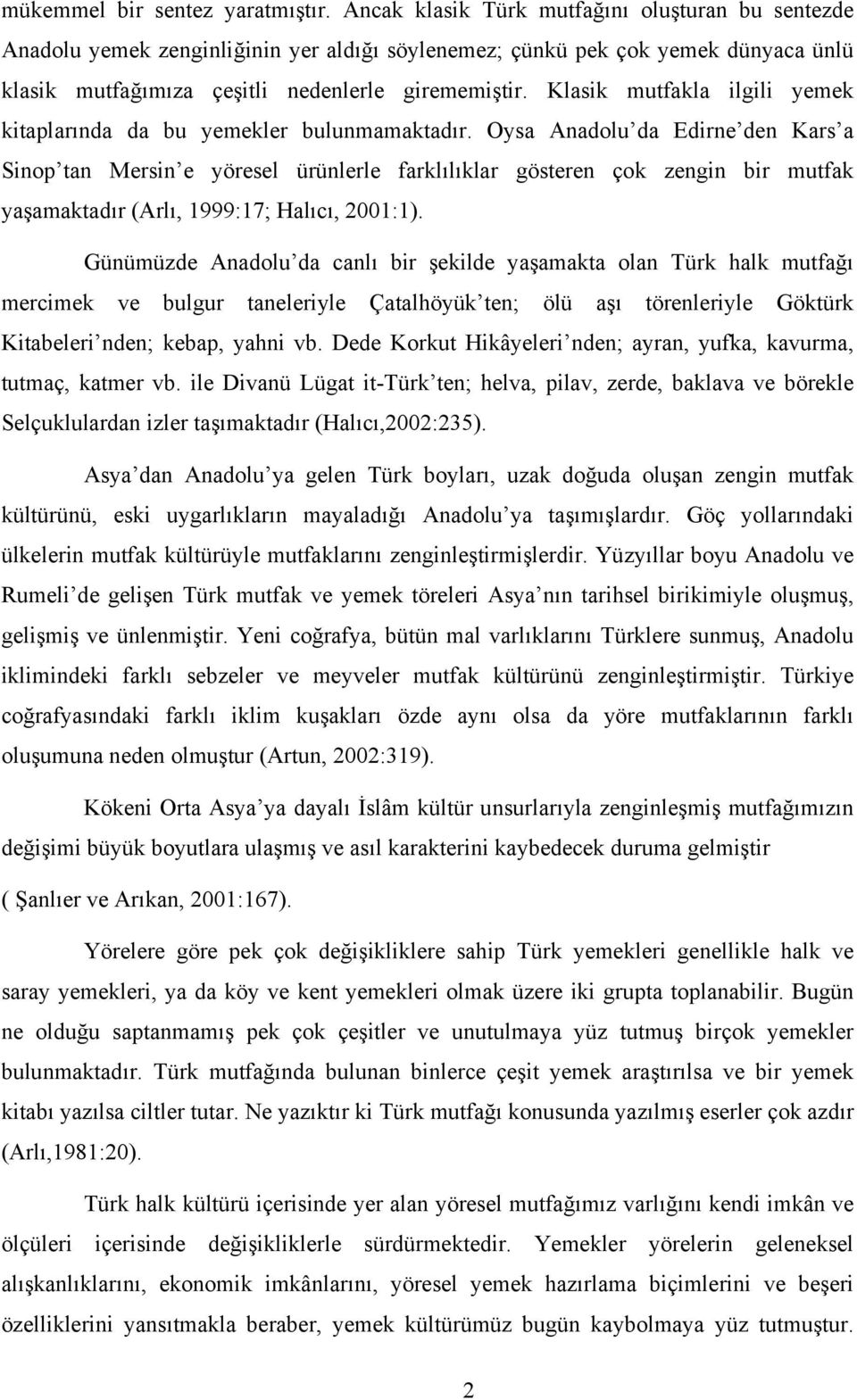 Klasik mutfakla ilgili yemek kitaplarında da bu yemekler bulunmamaktadır.