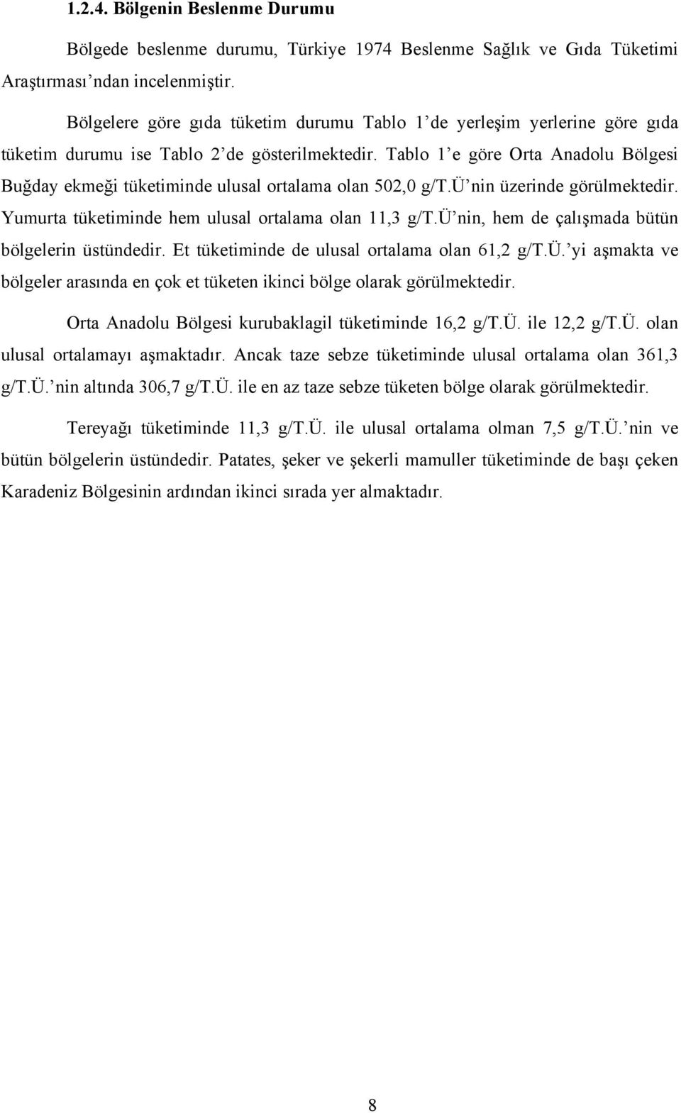 Tablo 1 e göre Orta Anadolu Bölgesi Buğday ekmeği tüketiminde ulusal ortalama olan 502,0 g/t.ü nin üzerinde görülmektedir. Yumurta tüketiminde hem ulusal ortalama olan 11,3 g/t.