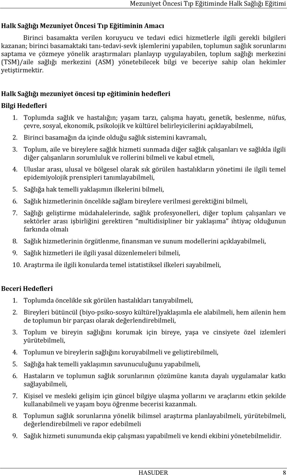 sahip olan hekimler yetiştirmektir. Halk Sağlığı mezuniyet öncesi tıp eğitiminin hedefleri Bilgi Hedefleri 1.