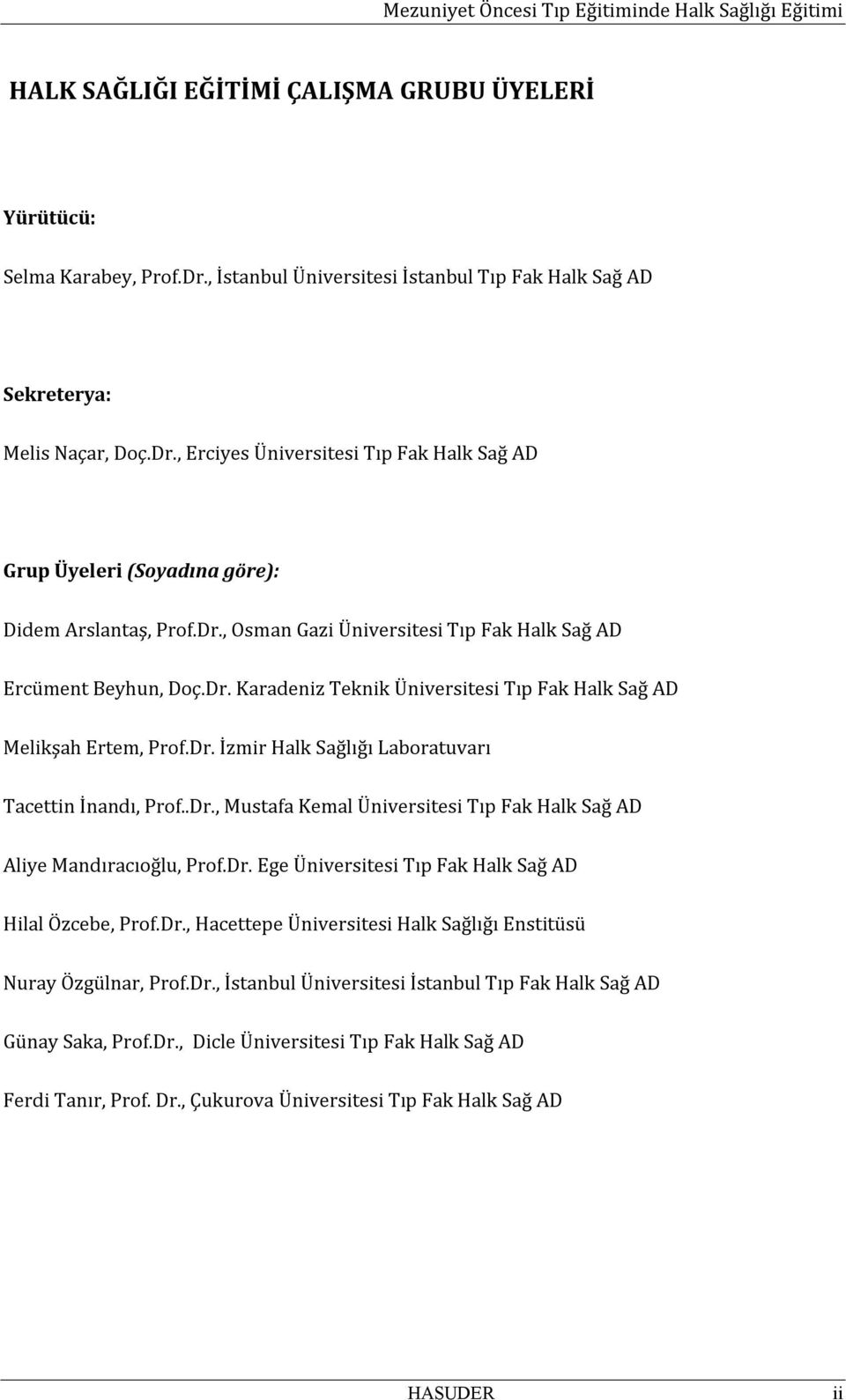 .Dr., Mustafa Kemal Üniversitesi Tıp Fak Halk Sağ AD Aliye Mandıracıoğlu, Prof.Dr. Ege Üniversitesi Tıp Fak Halk Sağ AD Hilal Özcebe, Prof.Dr., Hacettepe Üniversitesi Halk Sağlığı Enstitüsü Nuray Özgülnar, Prof.