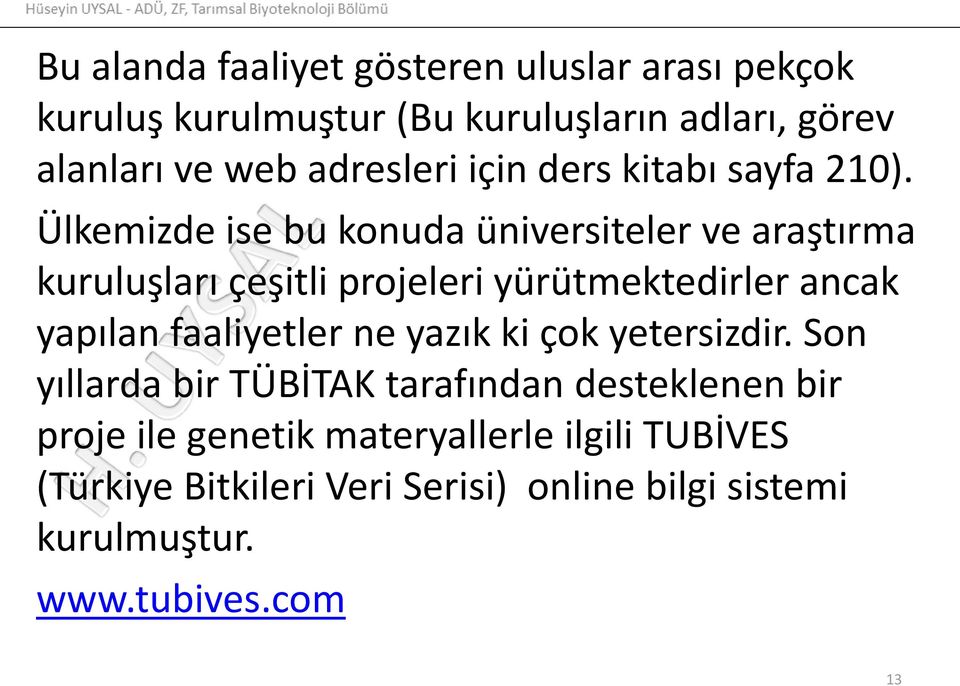 Ülkemizde ise bu konuda üniversiteler ve araştırma kuruluşları çeşitli projeleri yürütmektedirler ancak yapılan