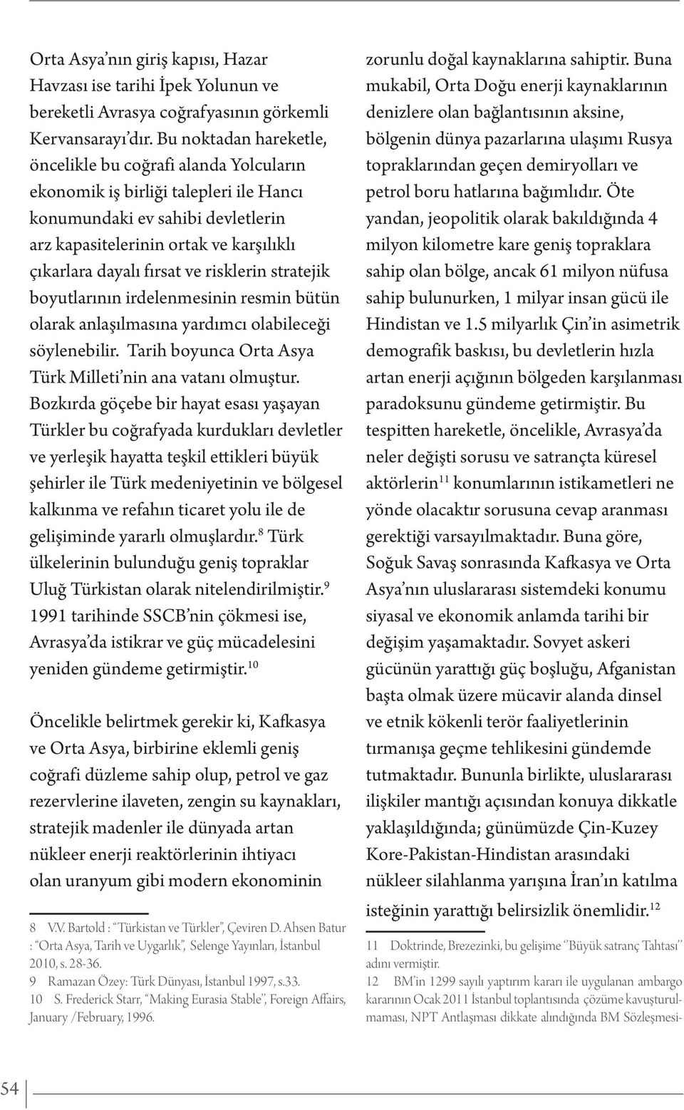 ve risklerin stratejik boyutlarının irdelenmesinin resmin bütün olarak anlaşılmasına yardımcı olabileceği söylenebilir. Tarih boyunca Orta Asya Türk Milleti nin ana vatanı olmuştur.