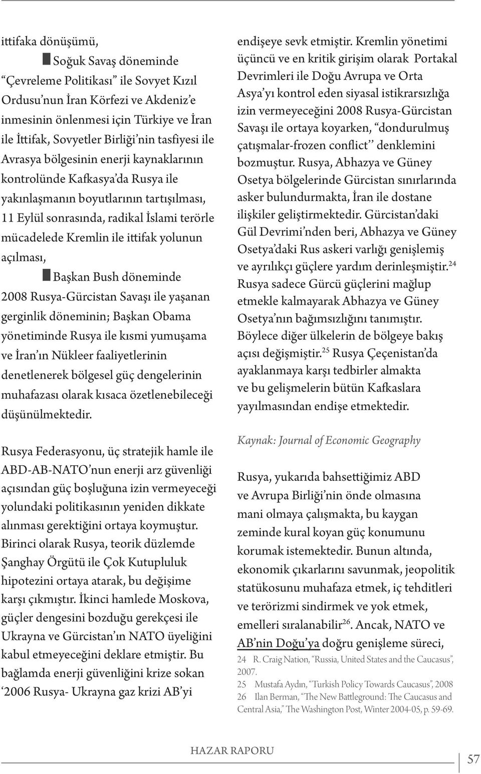 ittifak yolunun açılması, Başkan Bush döneminde 2008 Rusya-Gürcistan Savaşı ile yaşanan gerginlik döneminin; Başkan Obama yönetiminde Rusya ile kısmi yumuşama ve İran ın Nükleer faaliyetlerinin