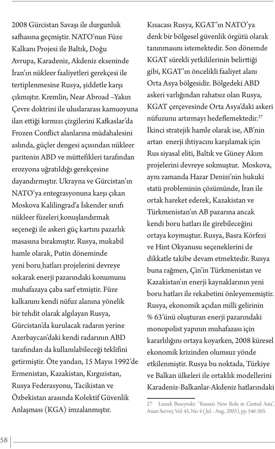 Kremlin, Near Abroad Yakın Çevre doktrini ile uluslararası kamuoyuna ilan ettiği kırmızı çizgilerini Kafkaslar da Frozen Conflict alanlarına müdahalesini aslında, güçler dengesi açısından nükleer