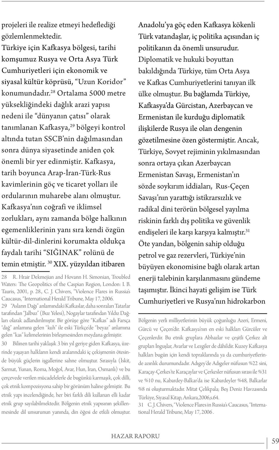 28 Ortalama 5000 metre yüksekliğindeki dağlık arazi yapısı nedeni ile dünyanın çatısı olarak tanımlanan Kafkasya, 29 bölgeyi kontrol altında tutan SSCB nin dağılmasından sonra dünya siyasetinde